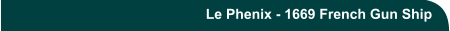 Le Phenix - 1669 French Gun Ship